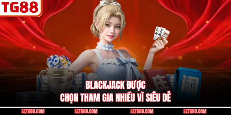 Blackjack được chọn tham gia nhiều vì siêu dễ
