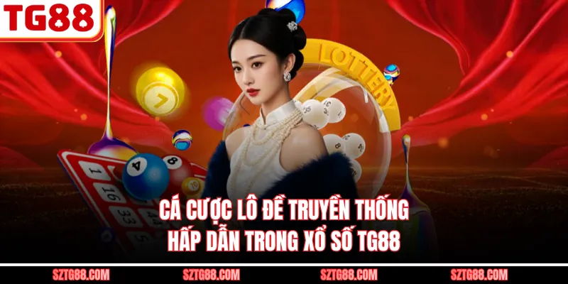 Cá cược lô đề truyền thống hấp dẫn trong xổ số TG88