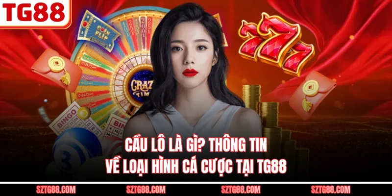 Cầu Lô Là Gì? Thông Tin Về Loại Hình Cá Cược Tại TG88