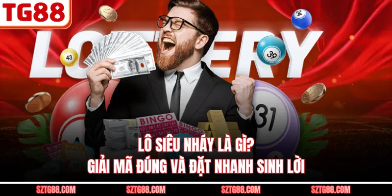 Lô Siêu Nháy Là Gì? Giải Mã Đúng Và Đặt Nhanh Sinh Lời